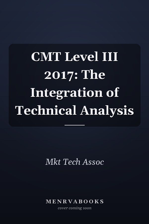 CMT Level III 2017: The Integration of Technical Analysis