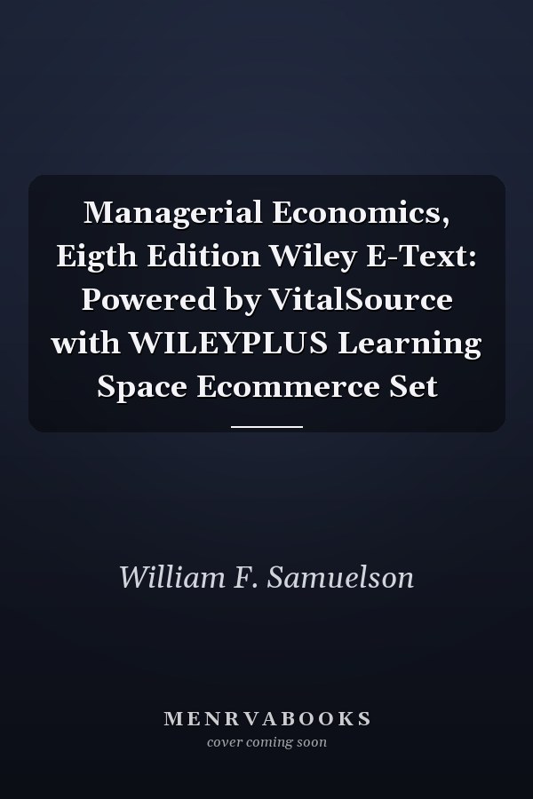 Managerial Economics, Eigth Edition Wiley E-Text: Powered by VitalSource with WILEYPLUS Learning Space Ecommerce Set