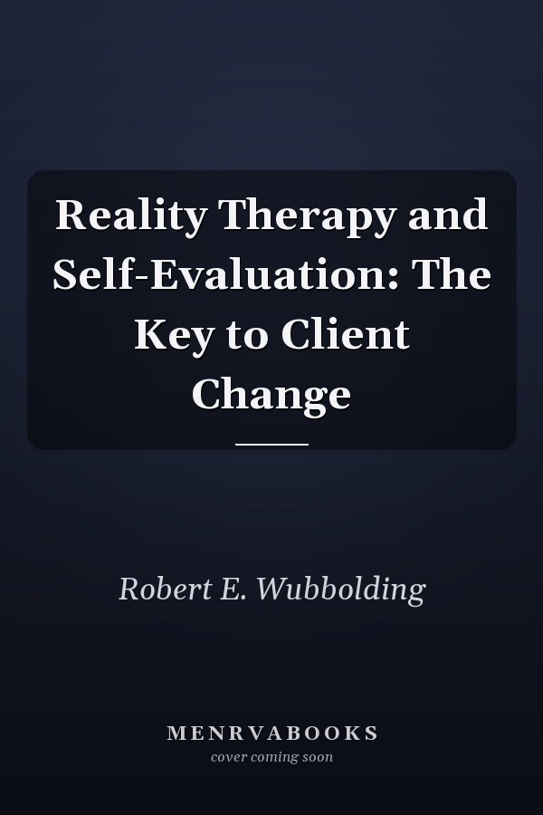 Reality Therapy and Self-Evaluation: The Key to Client Change