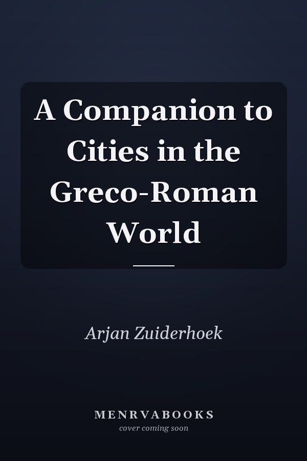 A Companion to Cities in the Greco-Roman World