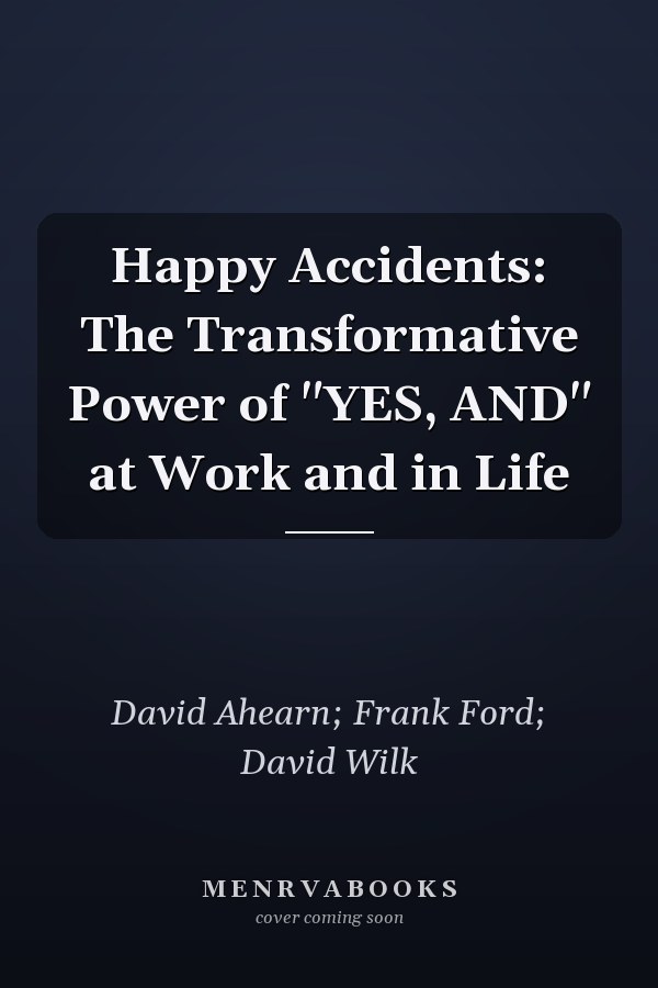 Happy Accidents: The Transformative Power of "YES, AND" at Work and in Life