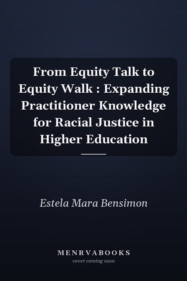 From Equity Talk to Equity Walk : Expanding Practitioner Knowledge for Racial Justice in Higher Education