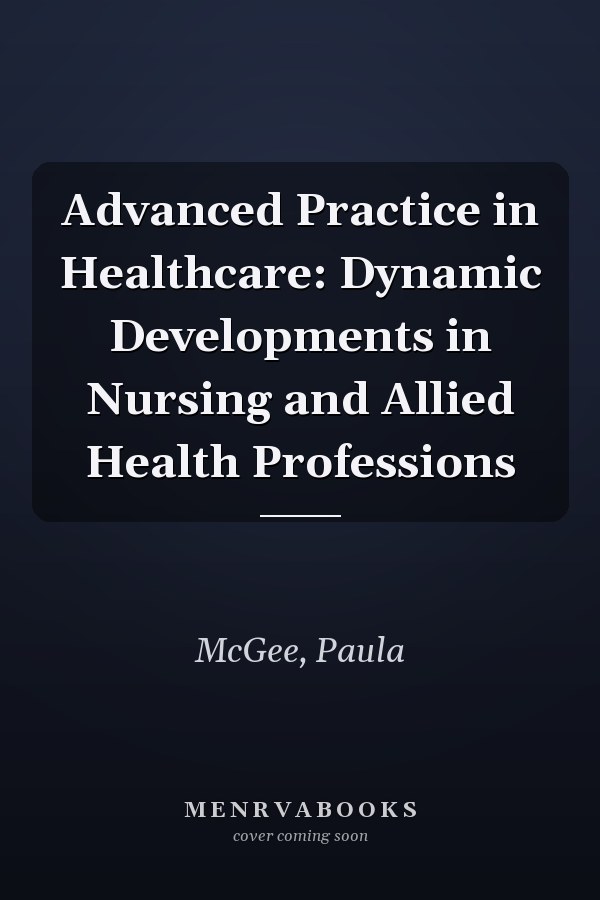 Advanced Practice in Healthcare: Dynamic Developments in Nursing and Allied Health Professions