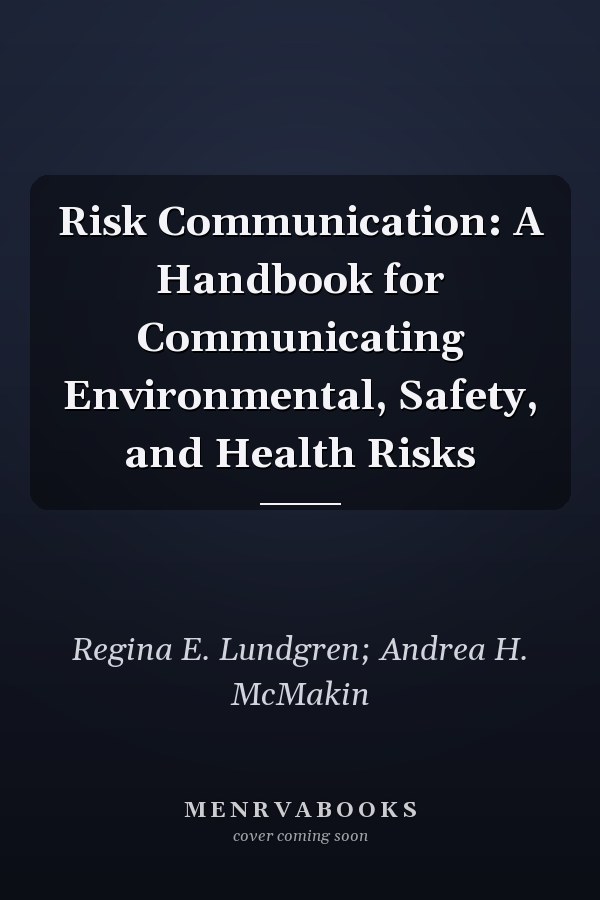 Risk Communication: A Handbook for Communicating Environmental, Safety, and Health Risks