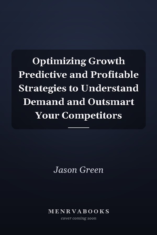 Optimizing Growth Predictive and Profitable Strategies to Understand Demand and Outsmart Your Competitors