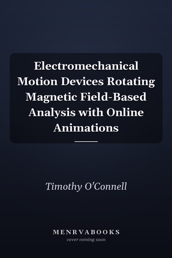 Electromechanical Motion Devices Rotating Magnetic Field-Based Analysis with Online Animations