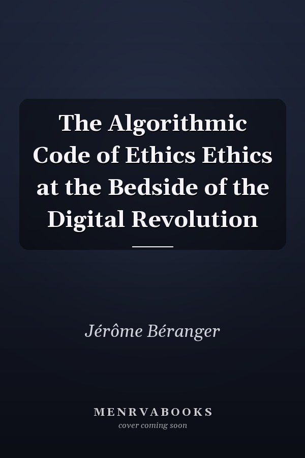 The Algorithmic Code of Ethics Ethics at the Bedside of the Digital Revolution
