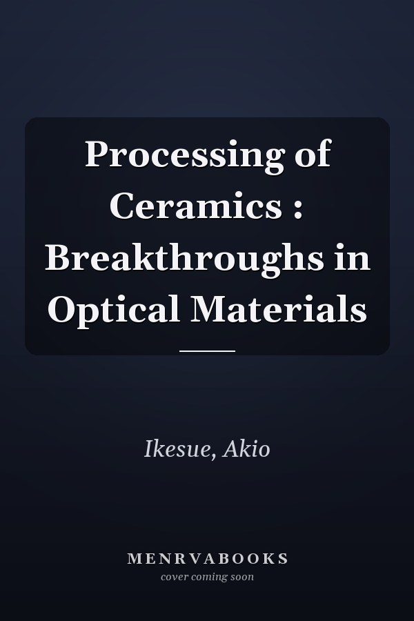 Processing of Ceramics : Breakthroughs in Optical Materials