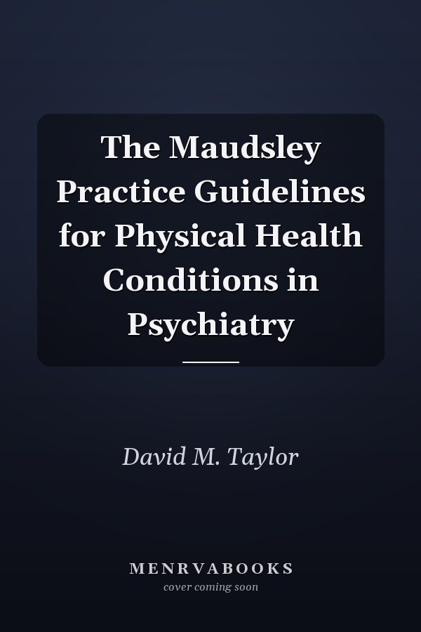 The Maudsley Practice Guidelines for Physical Health Conditions in Psychiatry