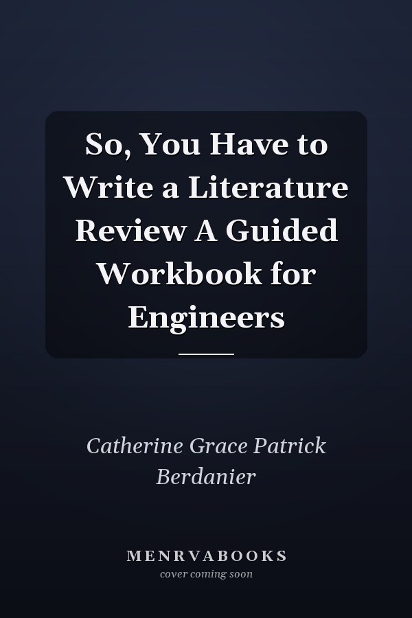 So, You Have to Write a Literature Review A Guided Workbook for Engineers