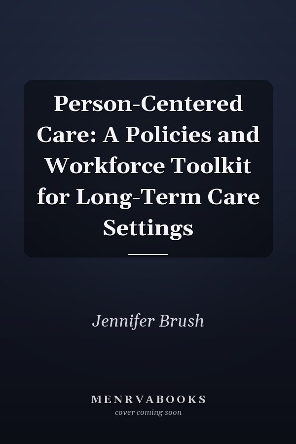 Person-Centered Care: A Policies and Workforce Toolkit for Long-Term Care Settings
