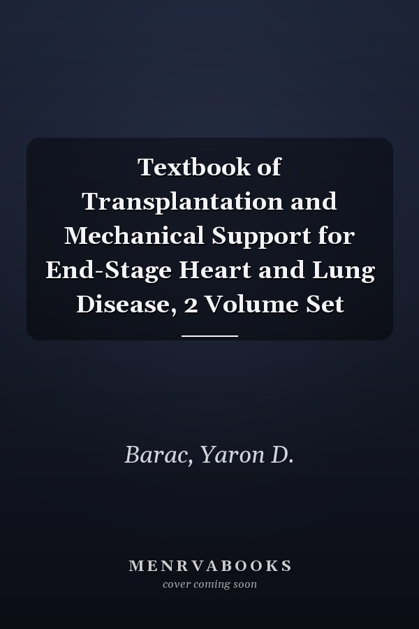 Textbook of Transplantation and Mechanical Support for End-Stage Heart and Lung Disease, 2 Volume Set