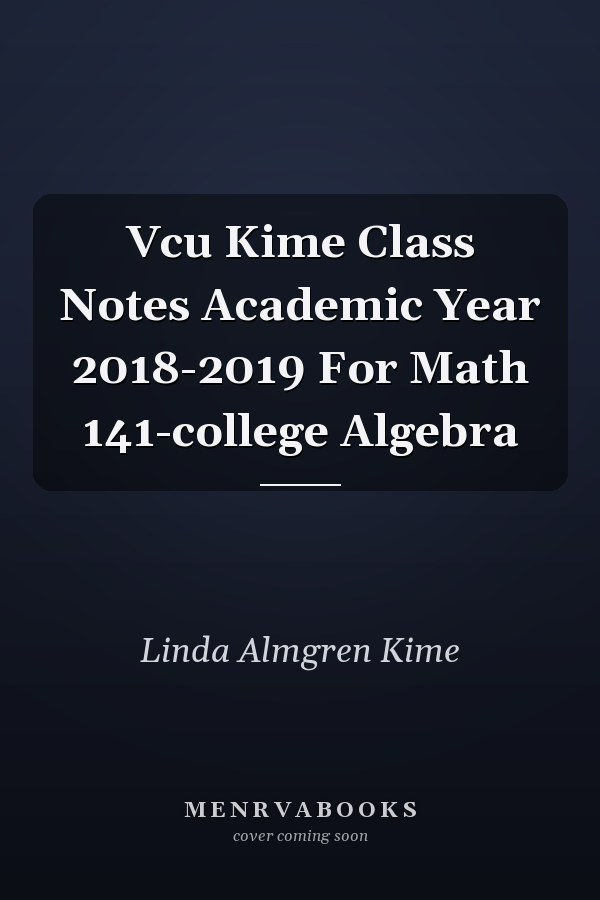 Vcu Kime Class Notes Academic Year 2018-2019 For Math 141-college Algebra