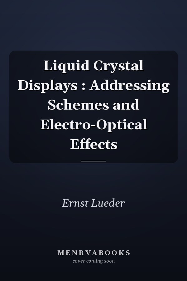 Liquid Crystal Displays : Addressing Schemes and Electro-Optical Effects