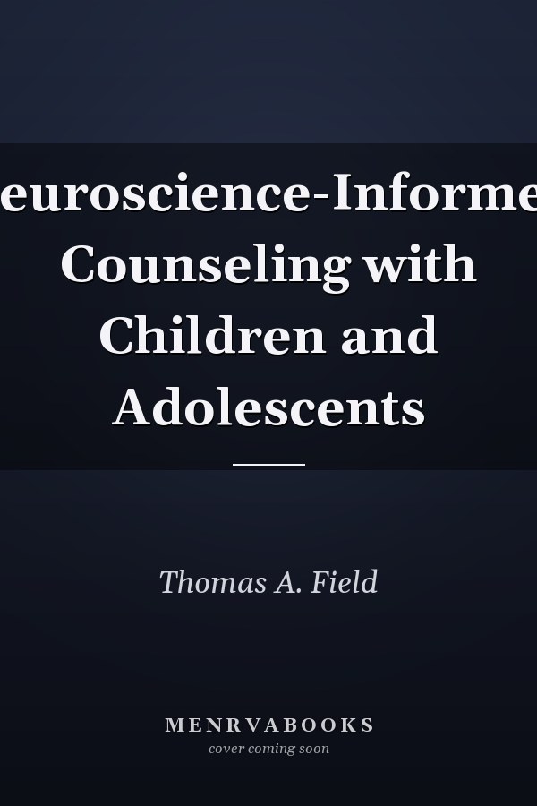 Neuroscience-Informed Counseling with Children and Adolescents