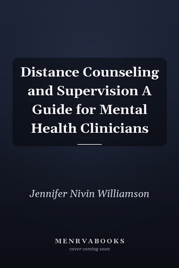 Distance Counseling and Supervision A Guide for Mental Health Clinicians