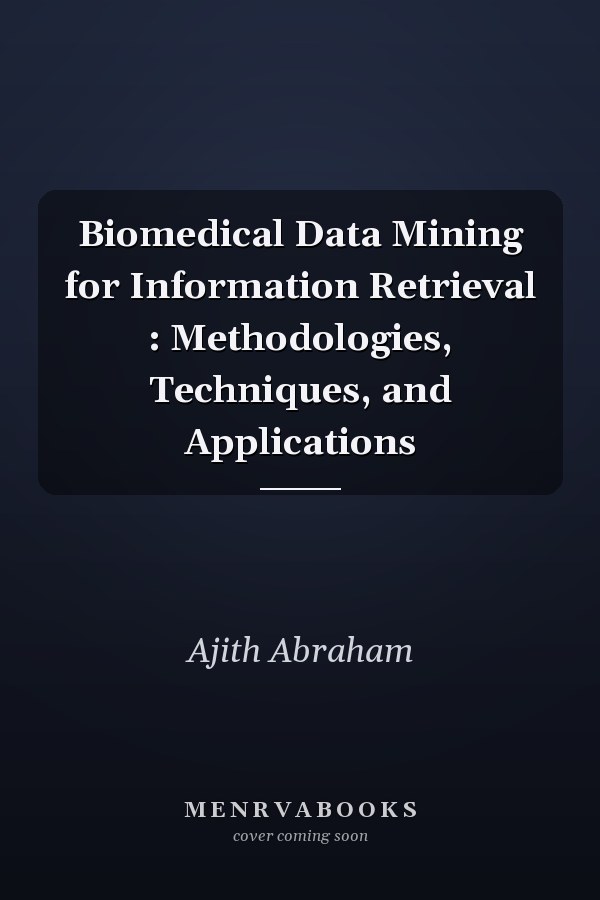 Biomedical Data Mining for Information Retrieval : Methodologies, Techniques, and Applications