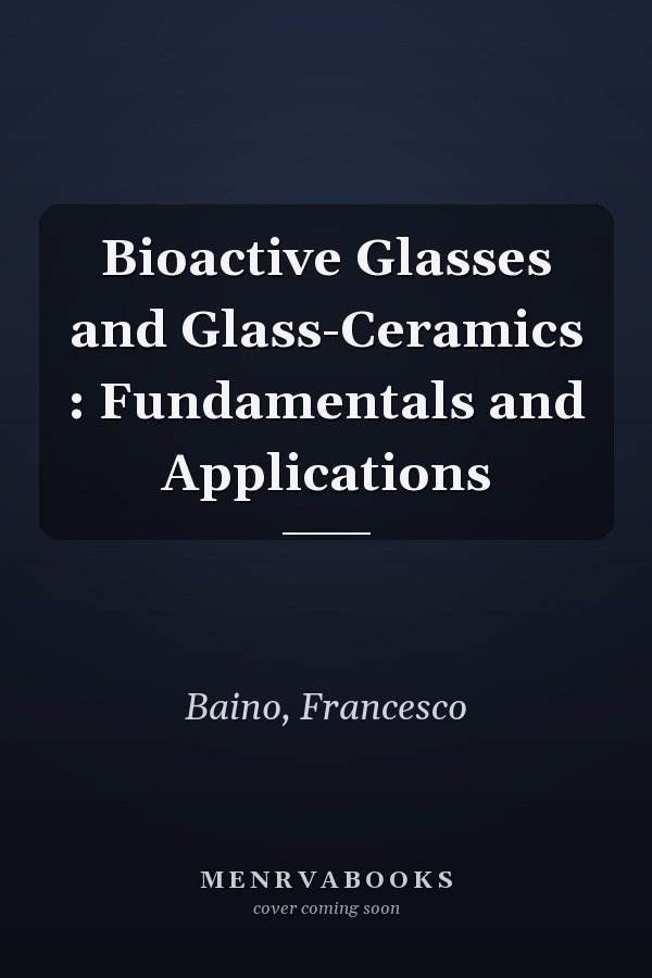 Bioactive Glasses and Glass-Ceramics : Fundamentals and Applications