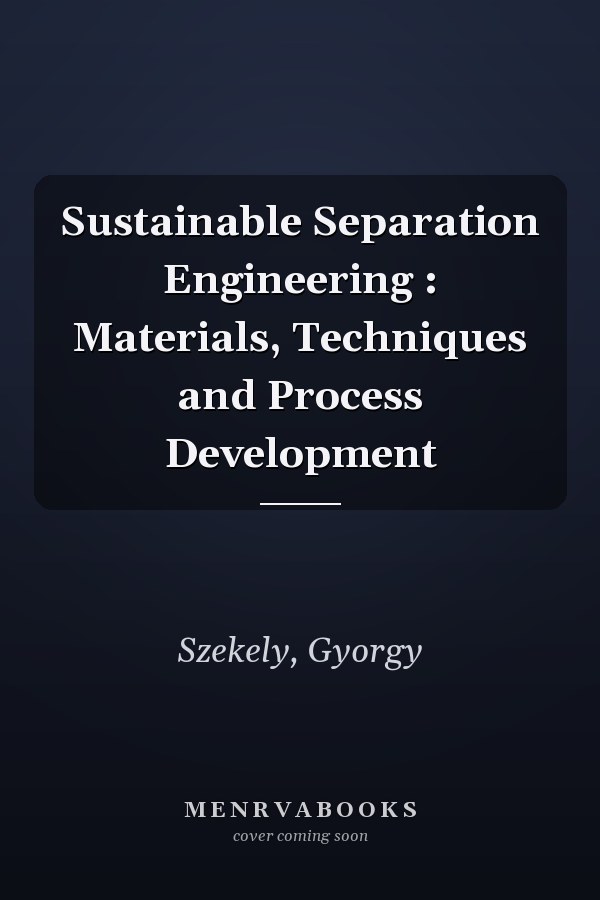 Sustainable Separation Engineering : Materials, Techniques and Process Development