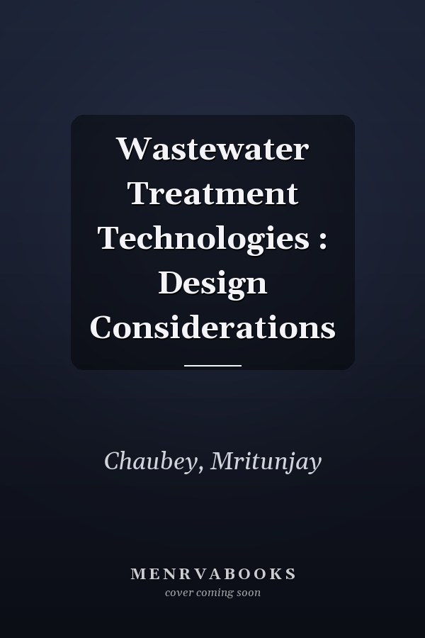 Wastewater Treatment Technologies : Design Considerations
