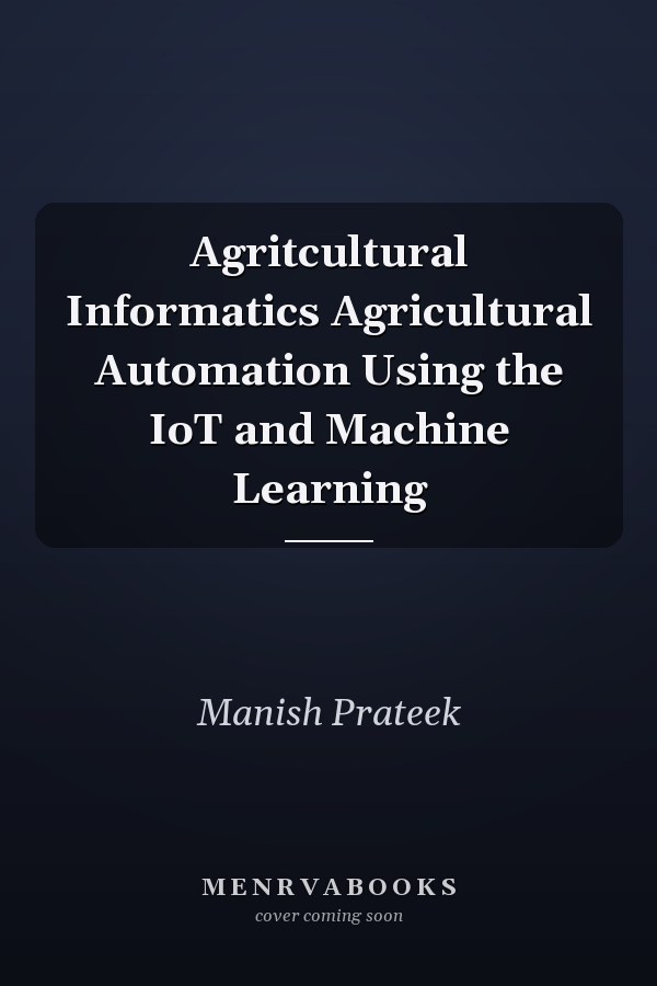 Agritcultural Informatics Agricultural Automation Using the IoT and Machine Learning