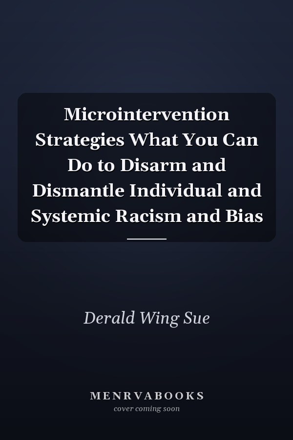 Microintervention Strategies What You Can Do to Disarm and Dismantle Individual and Systemic Racism and Bias