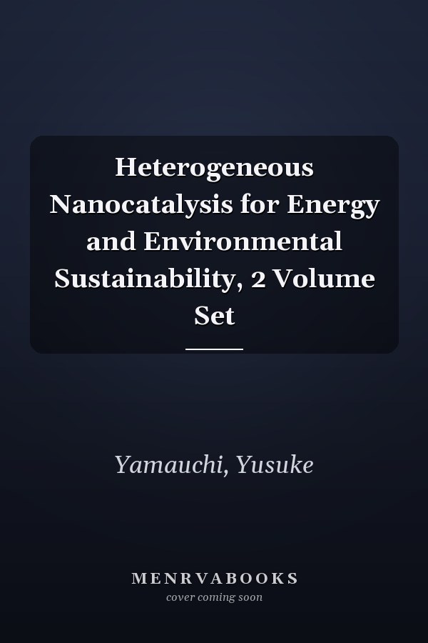 Heterogeneous Nanocatalysis for Energy and Environmental Sustainability, 2 Volume Set