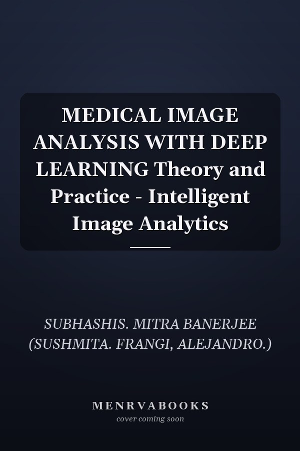 MEDICAL IMAGE ANALYSIS WITH DEEP LEARNING Theory and Practice - Intelligent Image Analytics