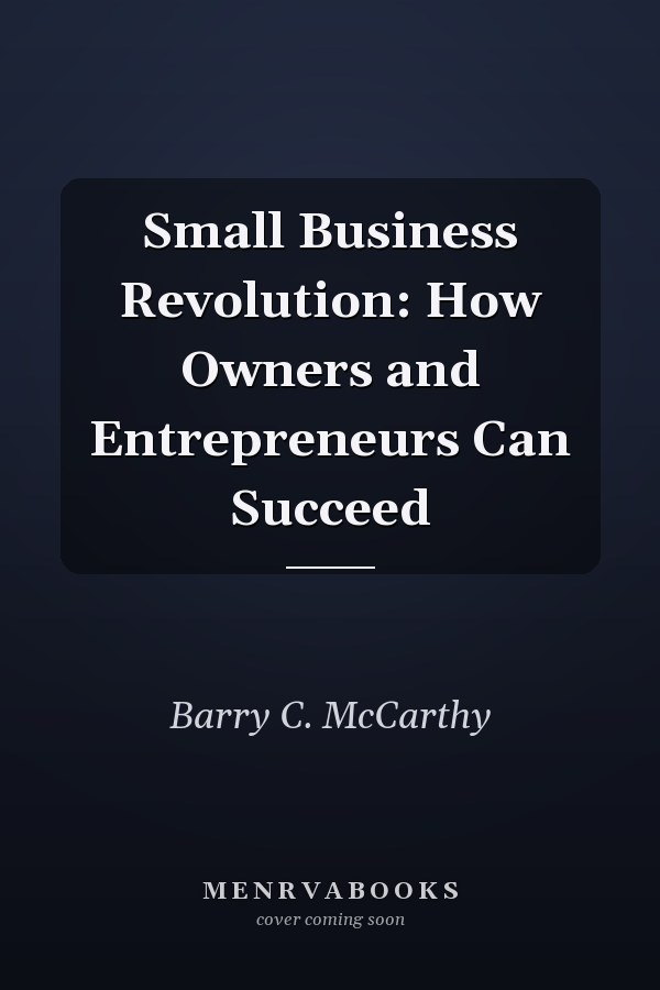 Small Business Revolution: How Owners and Entrepreneurs Can Succeed