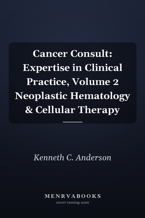 Cancer Consult: Expertise in Clinical Practice, Volume 2 Neoplastic Hematology & Cellular Therapy