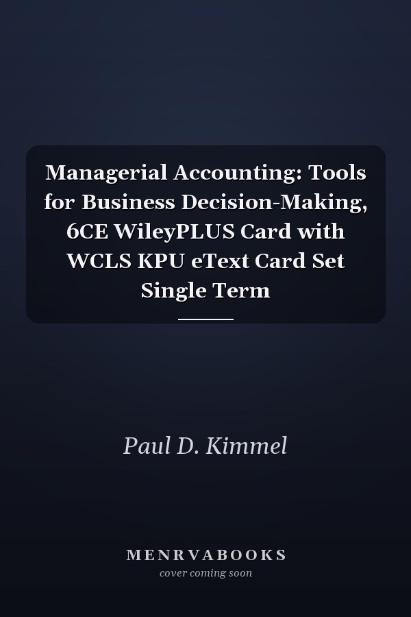 Managerial Accounting: Tools for Business Decision-Making, 6CE WileyPLUS Card with WCLS KPU eText Card Set Single Term