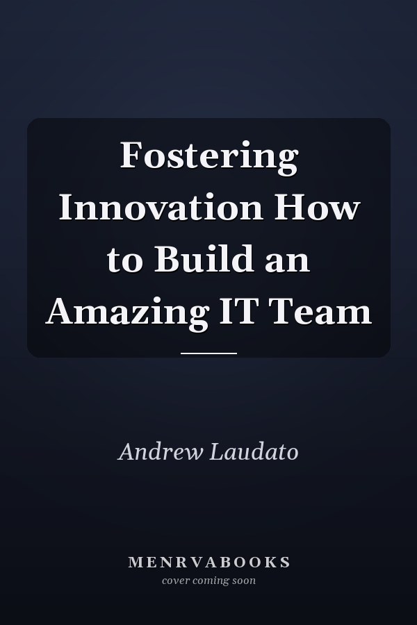 Fostering Innovation How to Build an Amazing IT Team