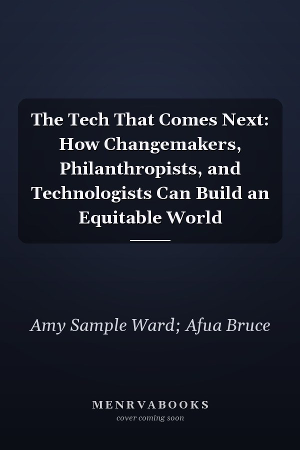 The Tech That Comes Next: How Changemakers, Philanthropists, and Technologists Can Build an Equitable World