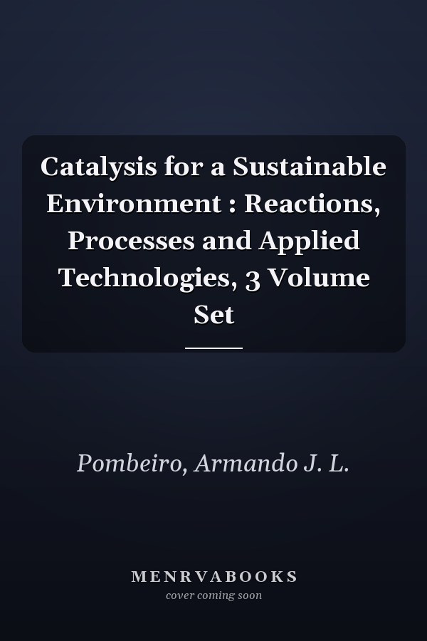 Catalysis for a Sustainable Environment : Reactions, Processes and Applied Technologies, 3 Volume Set