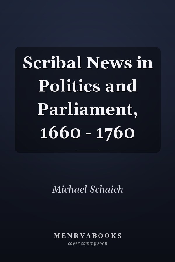 Scribal News in Politics and Parliament, 1660 - 1760