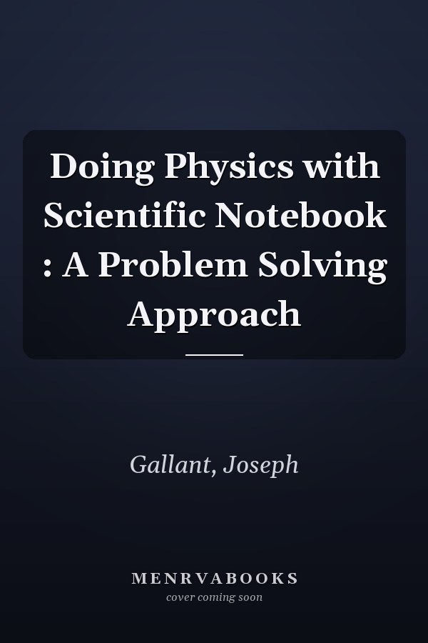 Doing Physics with Scientific Notebook : A Problem Solving Approach