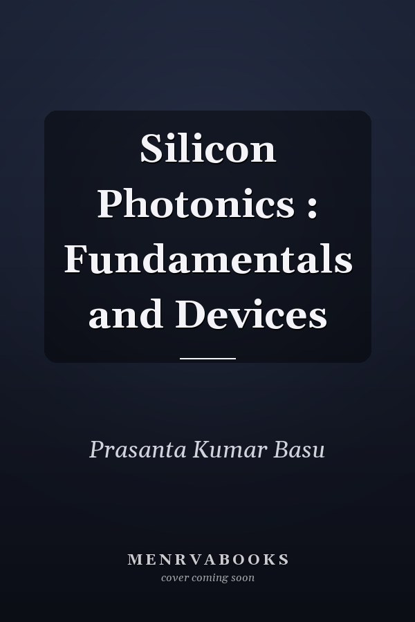 Silicon Photonics : Fundamentals and Devices