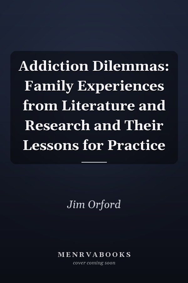 Addiction Dilemmas: Family Experiences from Literature and Research and Their Lessons for Practice