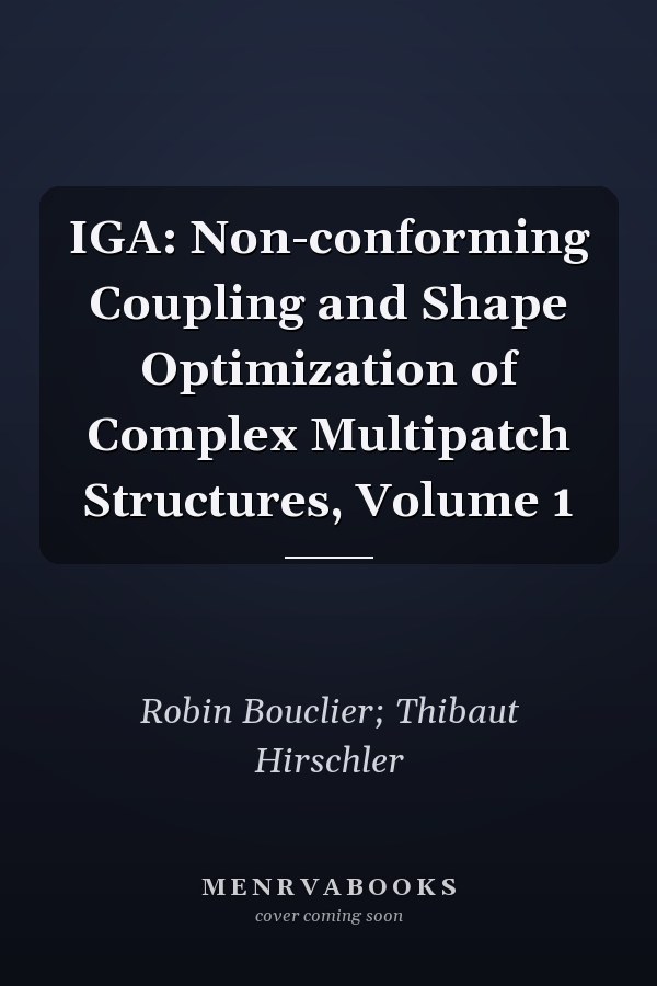 IGA: Non-conforming Coupling and Shape Optimization of Complex Multipatch Structures, Volume 1