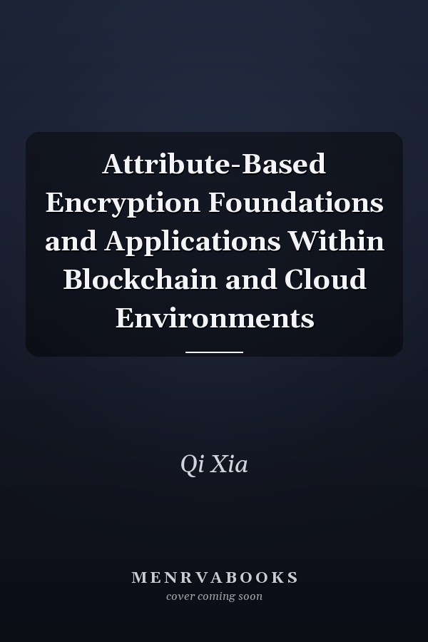 Attribute-Based Encryption Foundations and Applications Within Blockchain and Cloud Environments