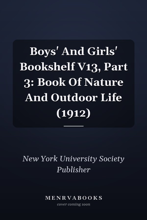 Boys' And Girls' Bookshelf V13, Part 3: Book Of Nature And Outdoor Life (1912)