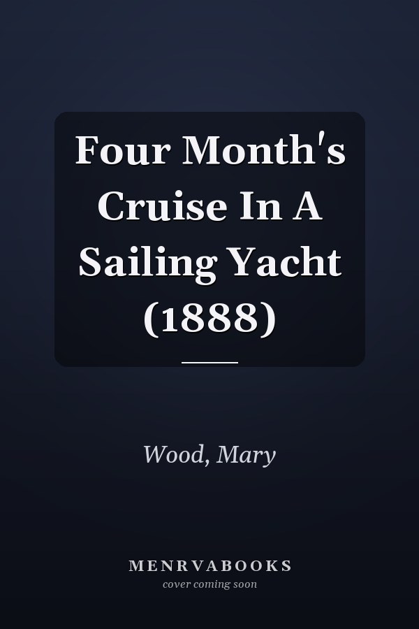Four Month's Cruise In A Sailing Yacht (1888)