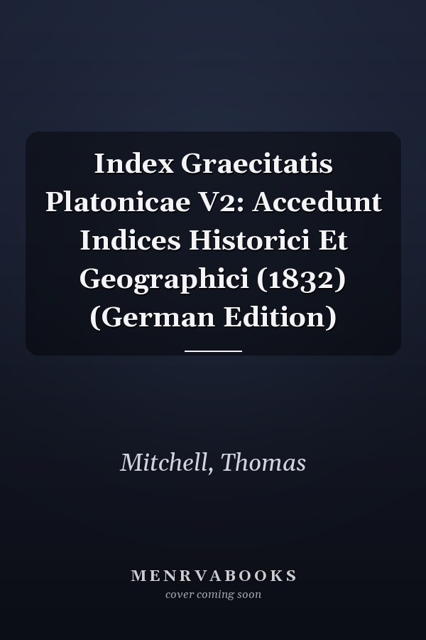 Index Graecitatis Platonicae V2: Accedunt Indices Historici Et Geographici (1832) (German Edition)