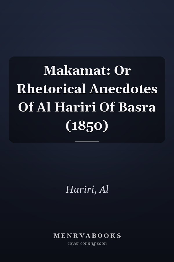 Makamat: Or Rhetorical Anecdotes Of Al Hariri Of Basra (1850)
