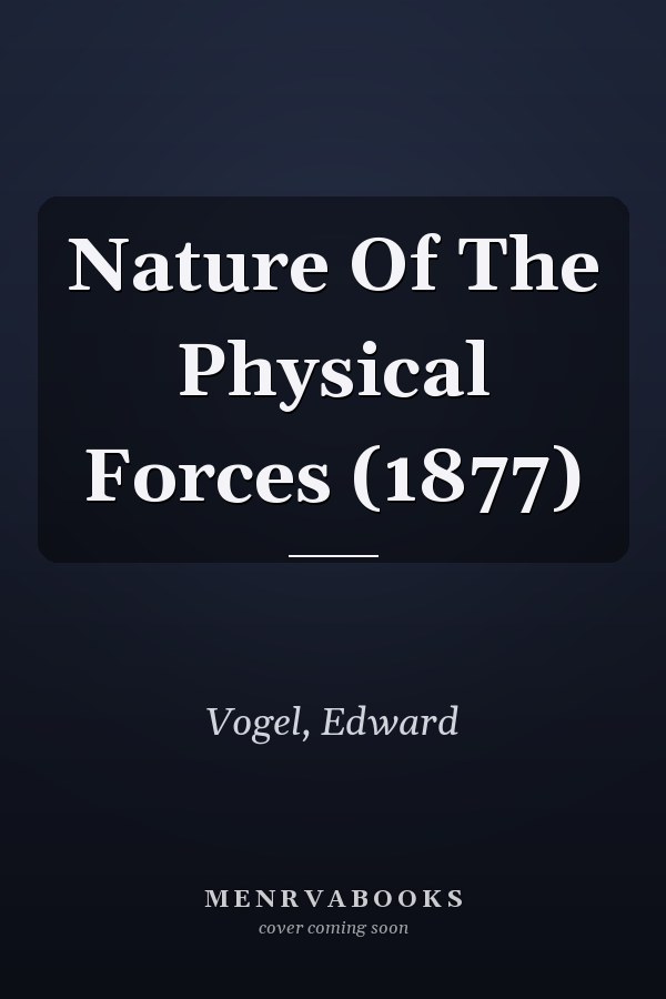 Nature Of The Physical Forces (1877)