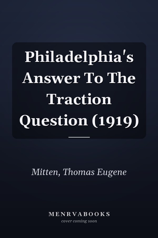 Philadelphia's Answer To The Traction Question (1919)
