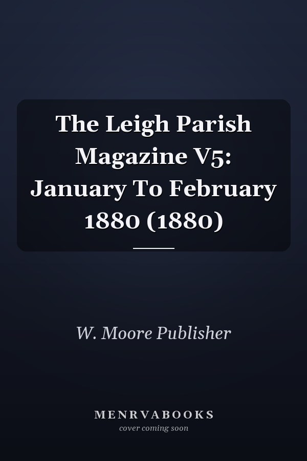 The Leigh Parish Magazine V5: January To February 1880 (1880)