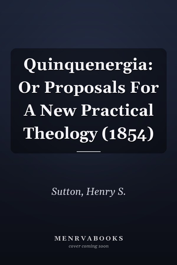 Quinquenergia: Or Proposals For A New Practical Theology (1854)