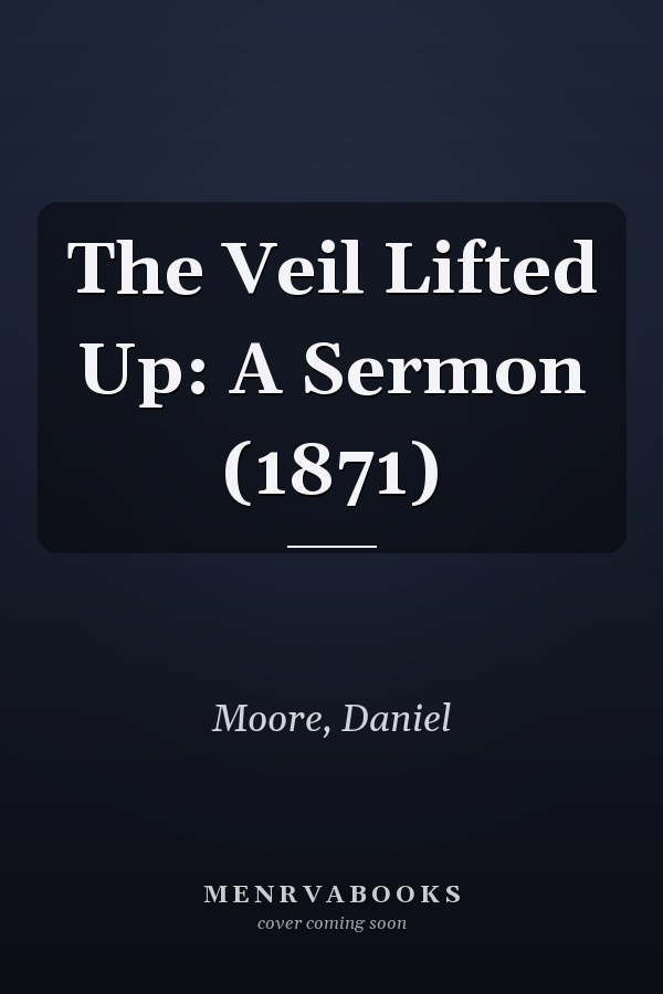The Veil Lifted Up: A Sermon (1871)