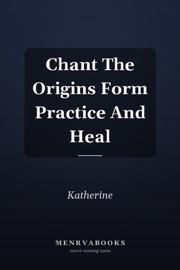 Chant The Origins Form Practice And Heal